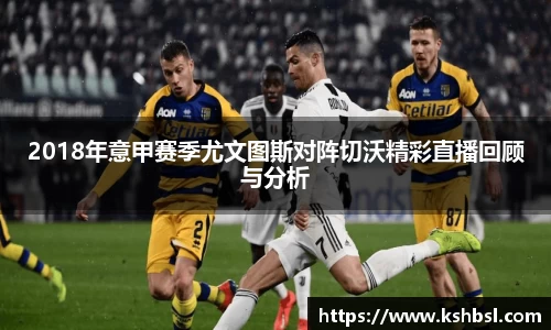 2018年意甲赛季尤文图斯对阵切沃精彩直播回顾与分析